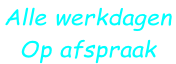 Alle werkdagen  Op afspraak